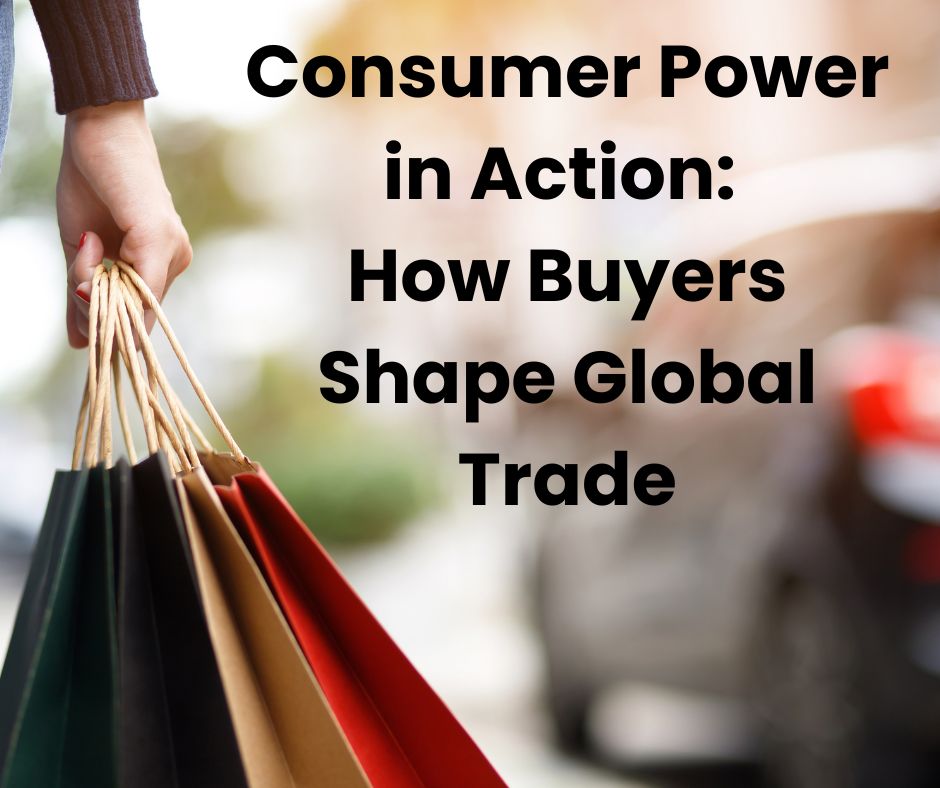 Consumer Power in Action: How Buyers Shape Global Trade